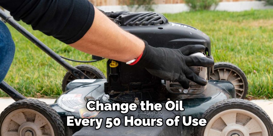 Change the Oil Every 50 Hours of Use