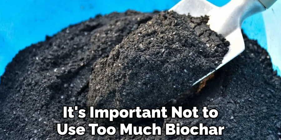It's Important Not to Use Too Much Biochar
