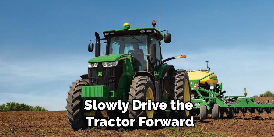 Slowly Drive the Tractor Forward