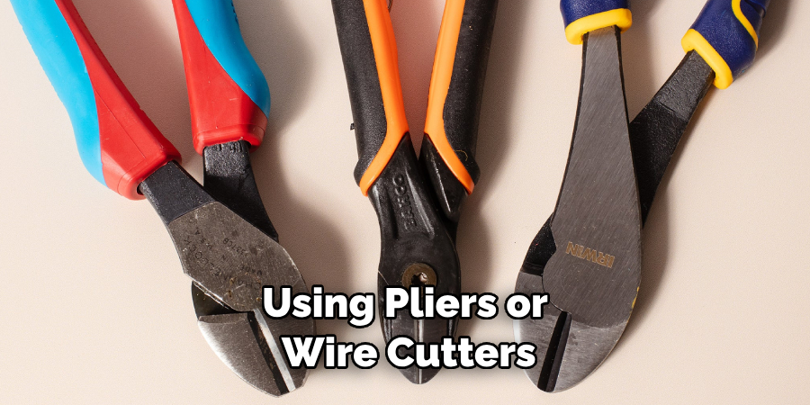 Using Pliers or Wire Cutters