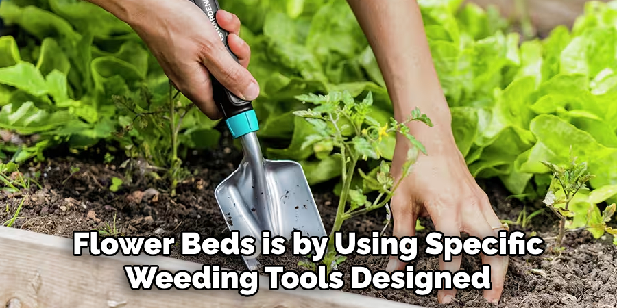 Flower Beds is by Using Specific Weeding Tools Designed