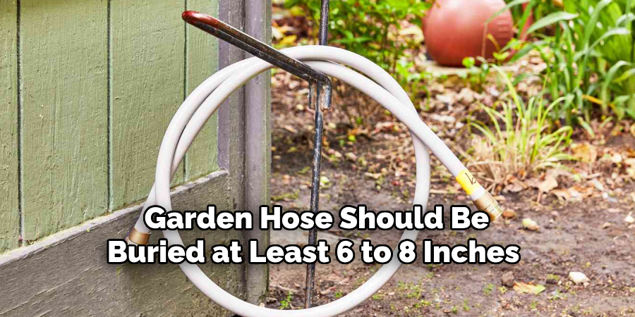  Garden Hose Should Be Buried at Least 6 to 8 Inches