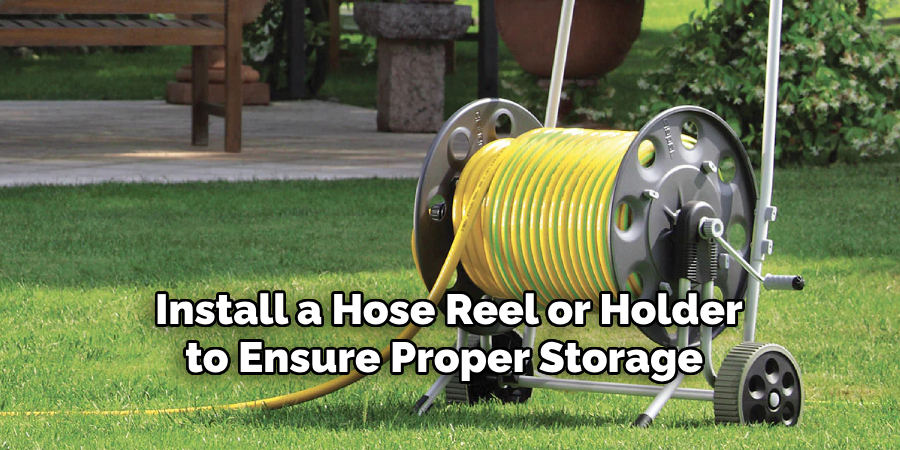 Install a hose reel or holder to ensure proper storage