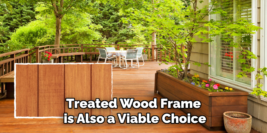 A Treated Wood Frame is Also a Viable Choice