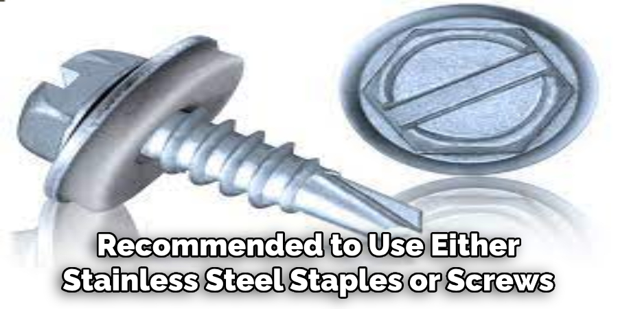 Recommended to Use Either Stainless Steel Staples or Screws