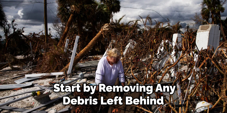 Start by Removing Any Debris Left Behind 