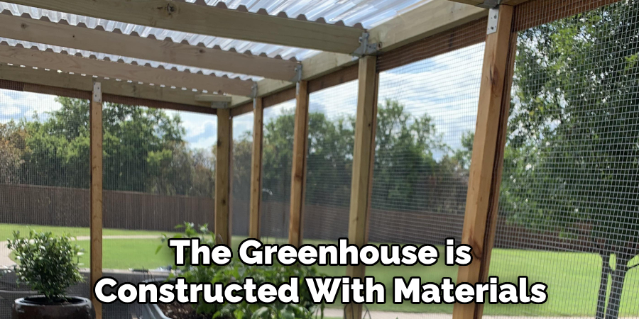 The Greenhouse is Constructed With Materials