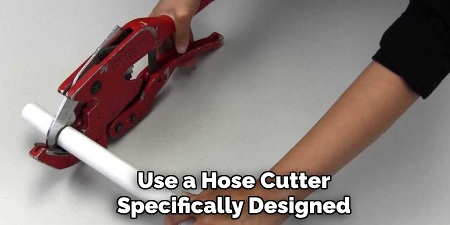 Use a Hose Cutter Specifically Designed