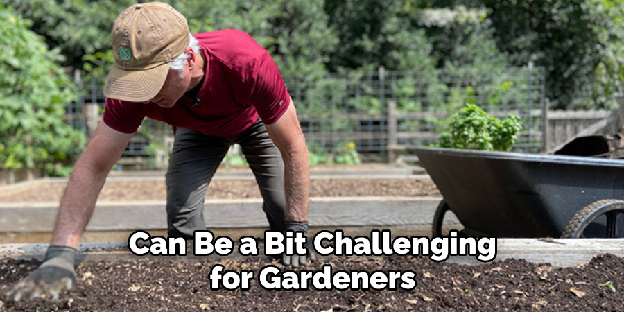 Can Be a Bit Challenging for Gardeners