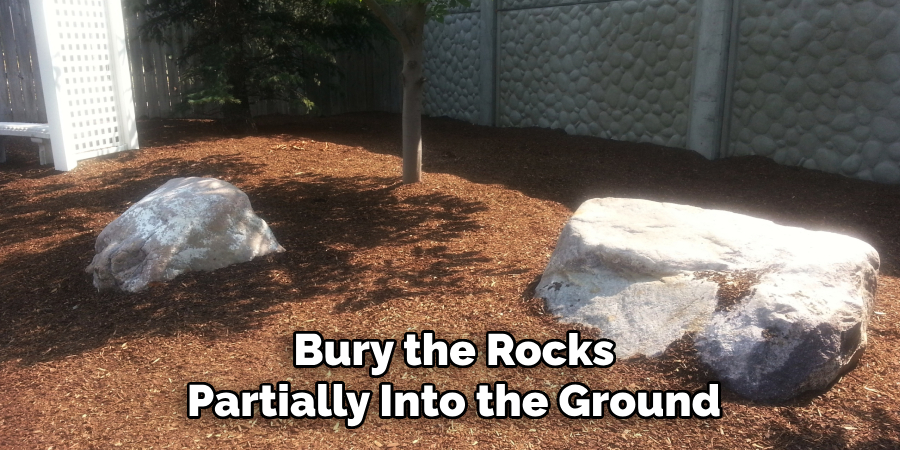 Bury the Rocks Partially Into the Ground