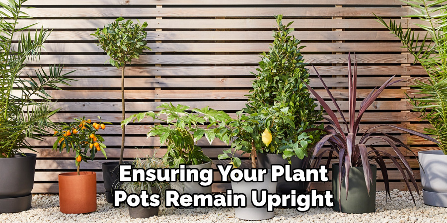 Ensuring Your Plant Pots Remain Upright