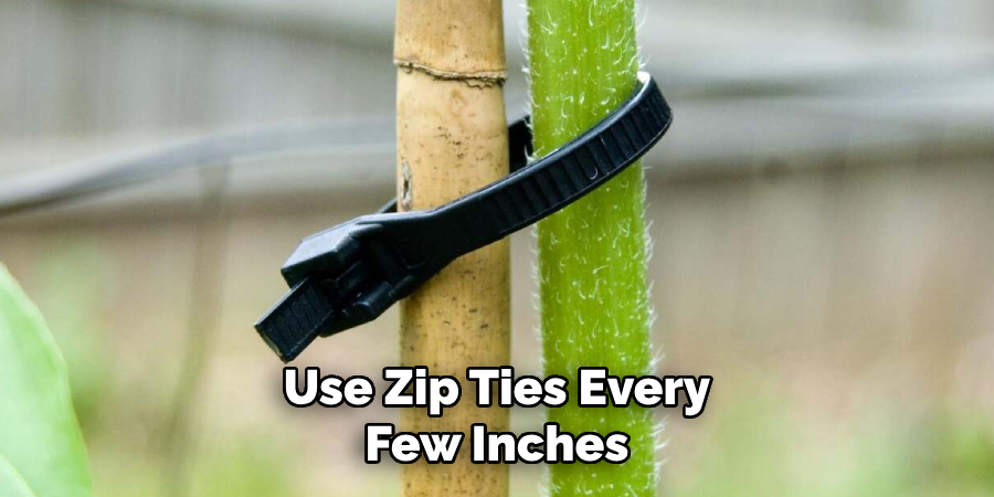 Use Zip Ties Every Few Inches
