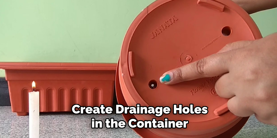 Create Drainage Holes in the Container