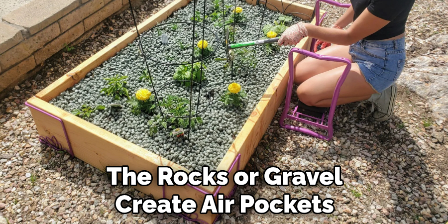 The Rocks or Gravel Create Air Pockets