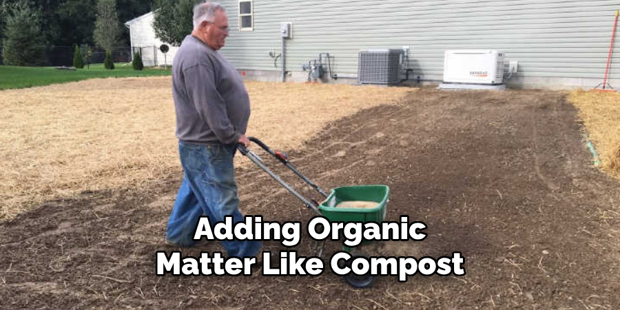 Adding Organic
Matter Like Compost