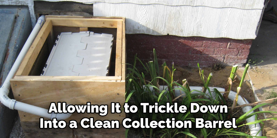 Allowing It to Trickle Down
Into a Clean Collection Barrel