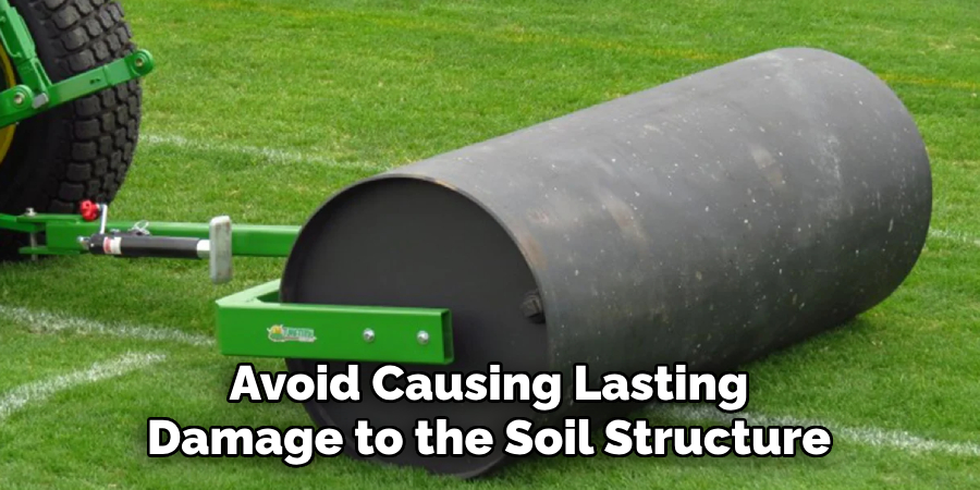 Avoid Causing Lasting
Damage to the Soil Structure