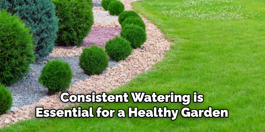 Consistent Watering is
Essential for a Healthy Garden