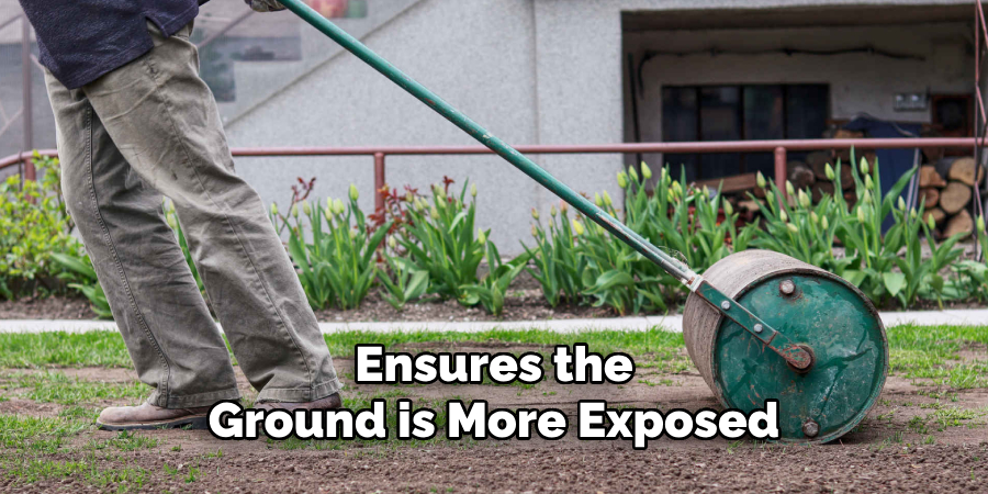 Ensures the
Ground is More Exposed