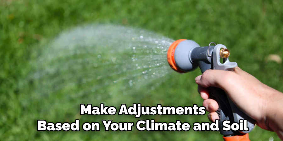Make Adjustments
Based on Your Climate and Soil