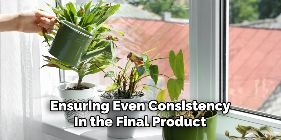 Ensuring Even Consistency
In the Final Product