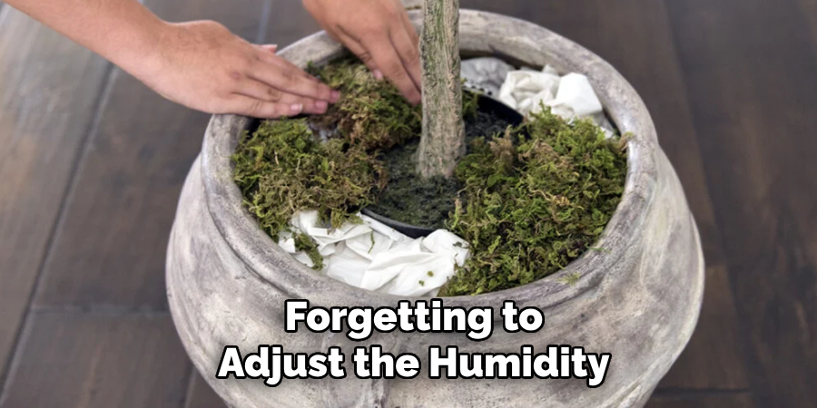Forgetting to
Adjust the Humidity
