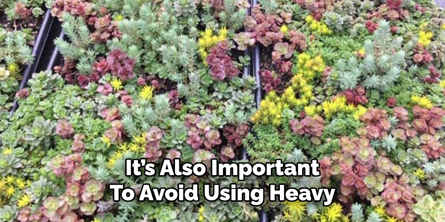 It’s Also Important
To Avoid Using Heavy