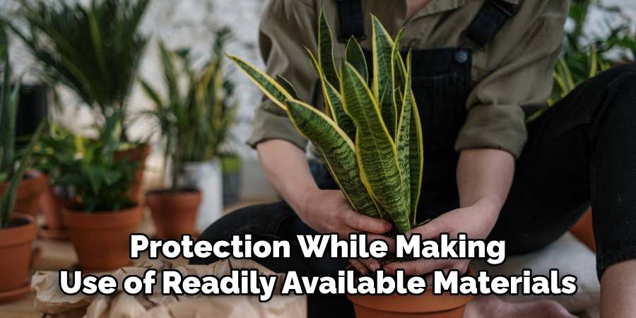 Protection While Making
Use of Readily Available Materials