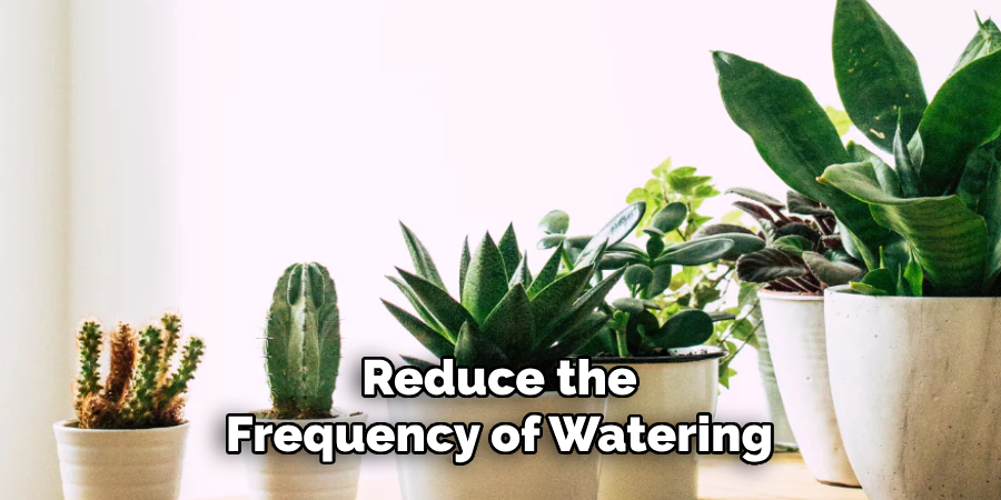 Reduce the
Frequency of Watering