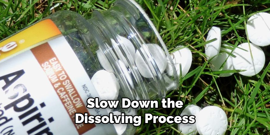 Slow Down the Dissolving Process