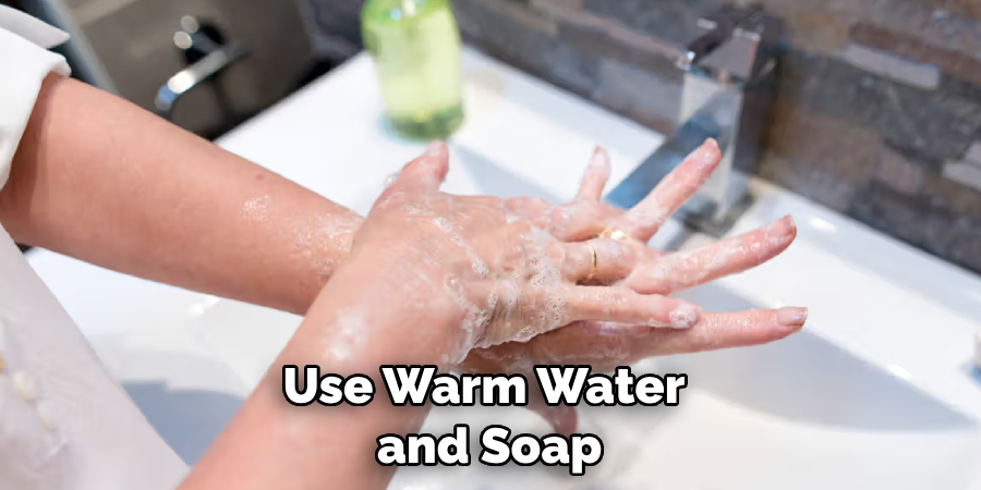 Use Warm Water and Soap