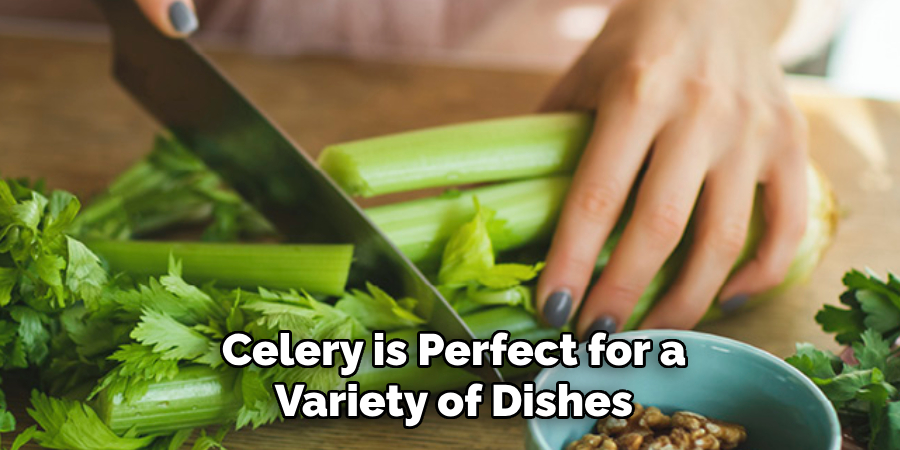Celery is Perfect for a
Variety of Dishes