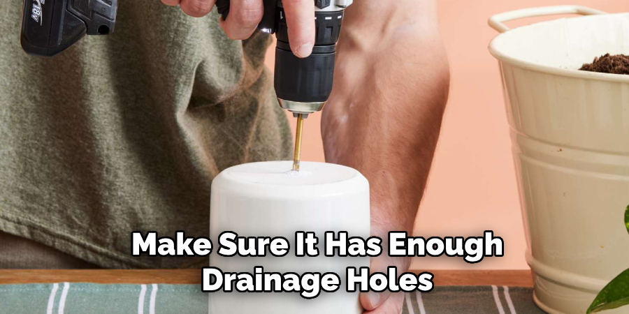 Make Sure It Has Enough
Drainage Holes